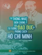 Sự thống nhất biện chứng giữa tư tưởng, đạo đức và phong cách Hồ Chí Minh  
